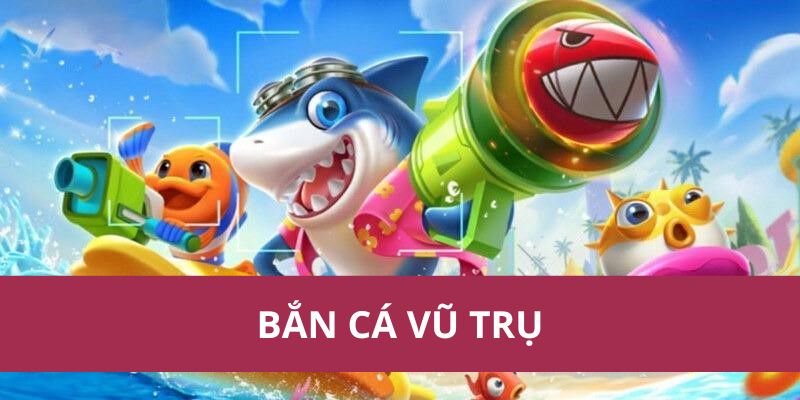 ban ca vu tru 1